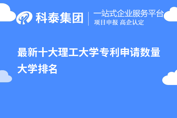 2023最新十大理工大學專利申請數(shù)量大學排名