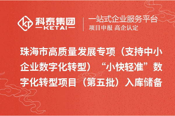 珠海市高質(zhì)量發(fā)展專項(xiàng)（支持中小企業(yè)數(shù)字化轉(zhuǎn)型）“小快輕準(zhǔn)”數(shù)字化轉(zhuǎn)型項(xiàng)目（第五批）入庫儲(chǔ)備項(xiàng)目的公示